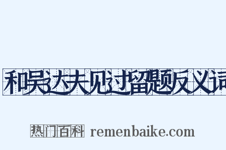 和吴达夫见过留题反义词是什么意思的图片